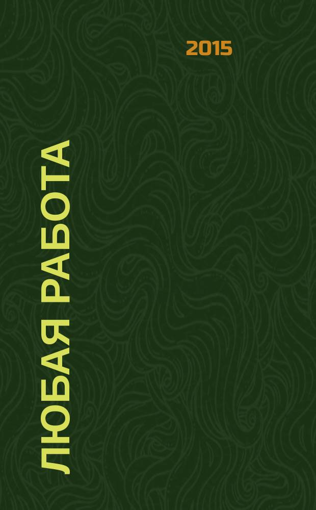 Любая работа : еженедельный инф. каталог вакансий. 2015, № 8с (1157)