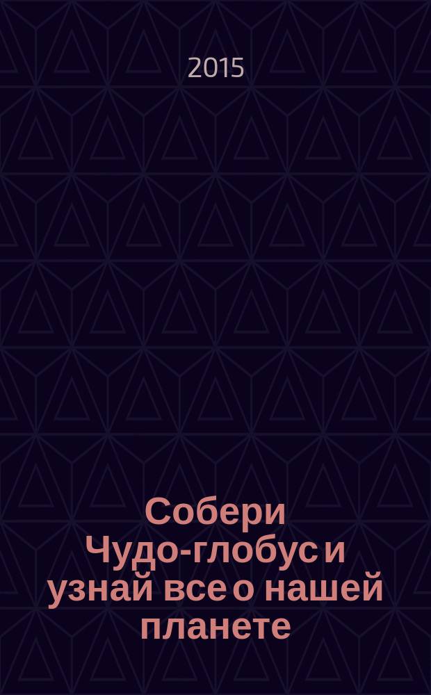 Собери Чудо-глобус и узнай все о нашей планете : периодическое издание. № 75