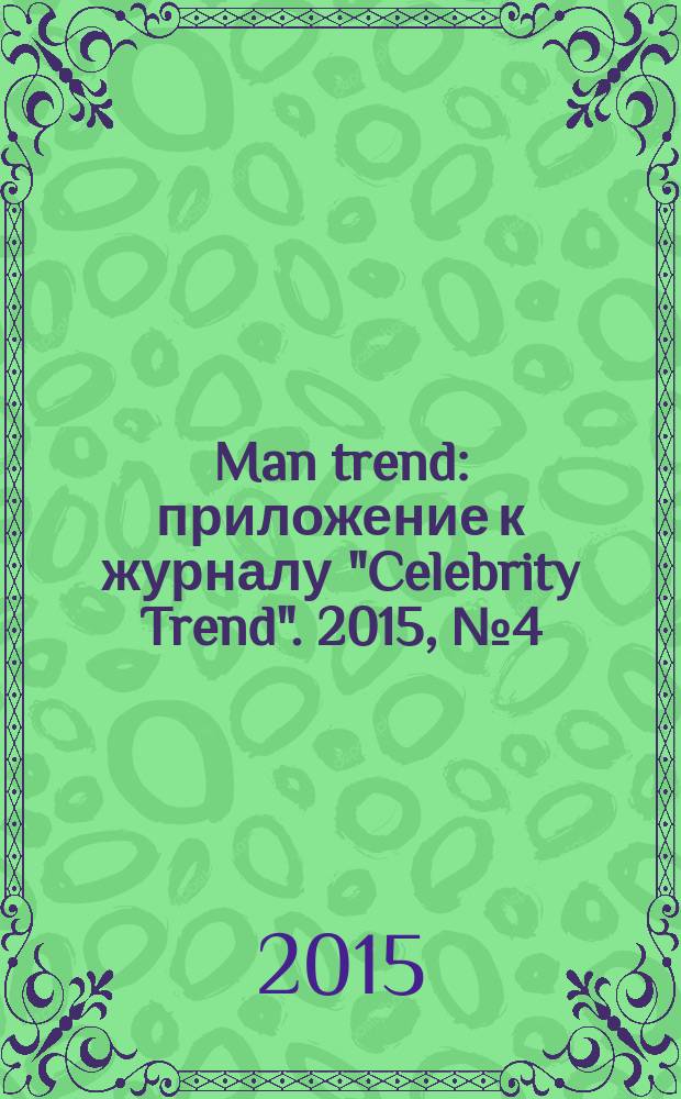 Man trend : приложение к журналу "Celebrity Trend". 2015, № 4 (8)