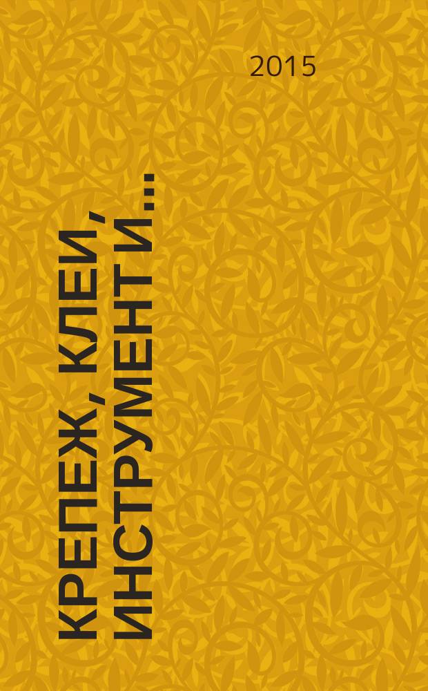 Крепеж, клеи, инструмент и .. : Журн.-справ. 2015, № 1 (51)