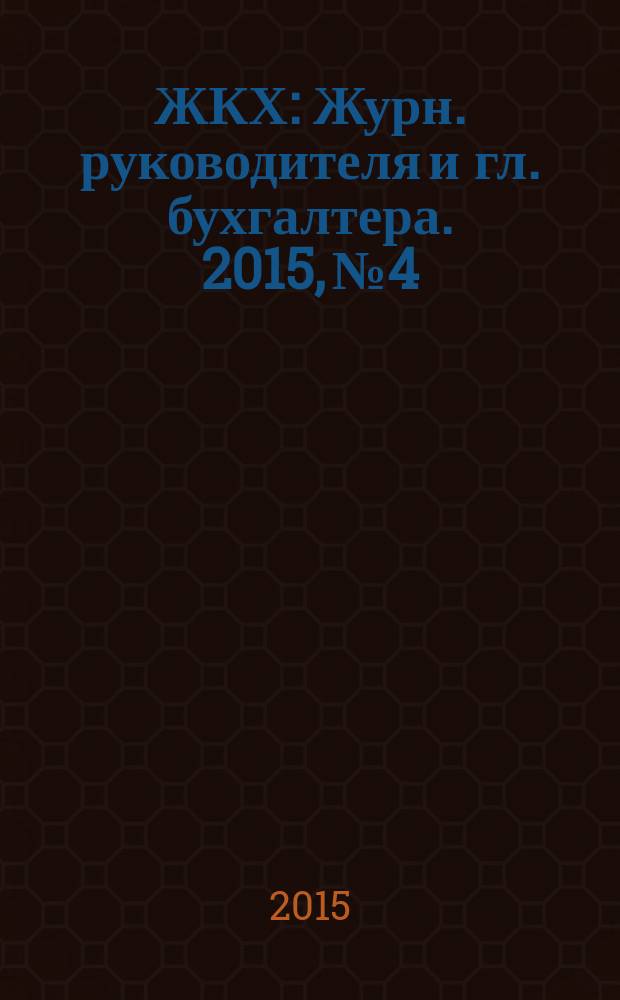 ЖКХ : Журн. руководителя и гл. бухгалтера. 2015, № 4
