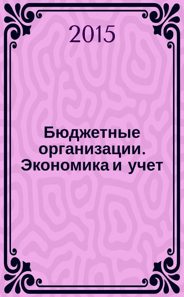 Бюджетные организации. Экономика и учет : Ежемес. журн. рук. и гл. бухгалтера. 2015, № 2 (194)