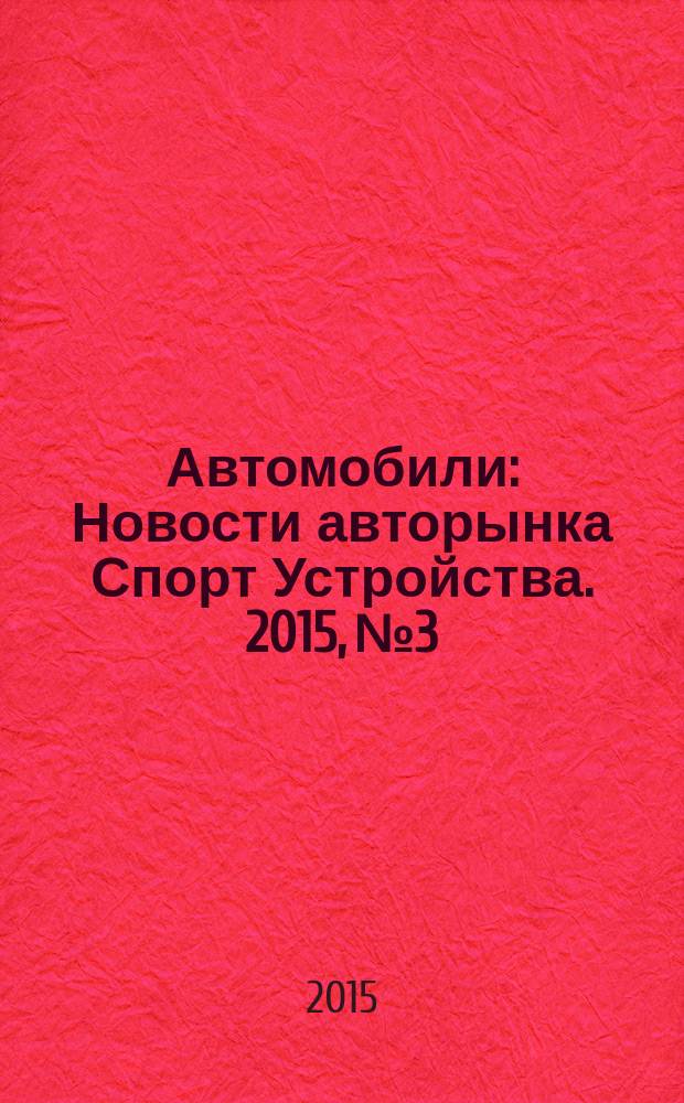 Автомобили : Новости авторынка Спорт Устройства. 2015, № 3