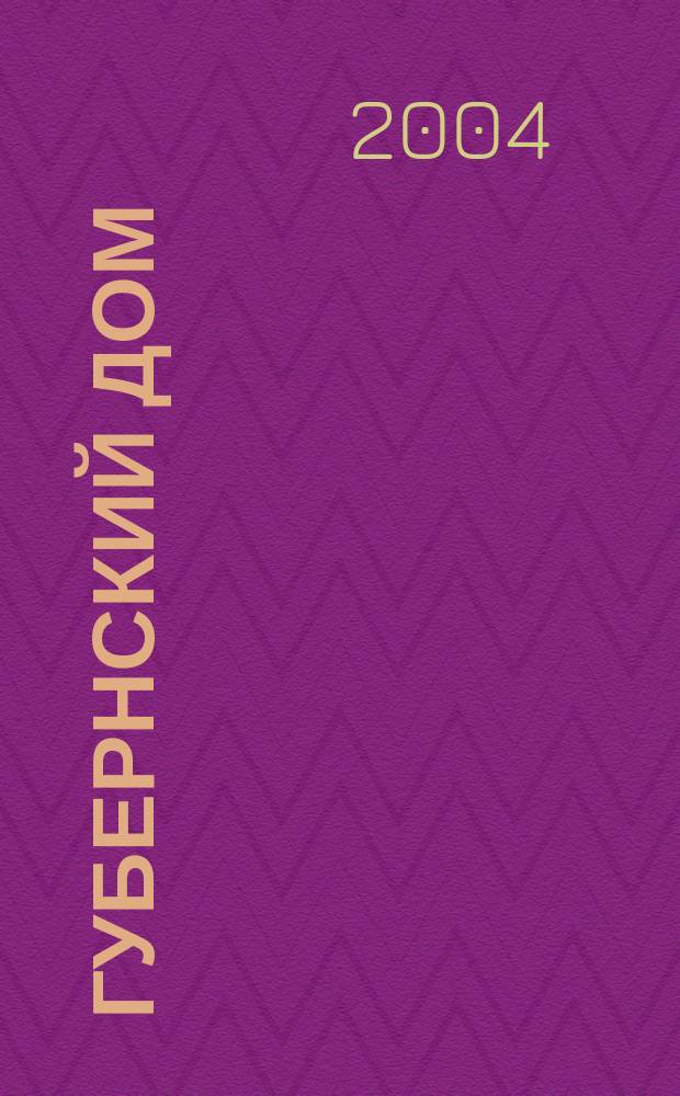 Губернский дом : Ист.-краевед. культ.-просветит. науч.-попул. журнал. 2004, № 1/2 (58/59)