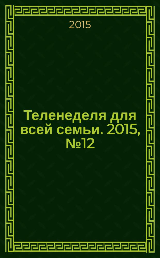 Теленеделя для всей семьи. 2015, № 12 (489)