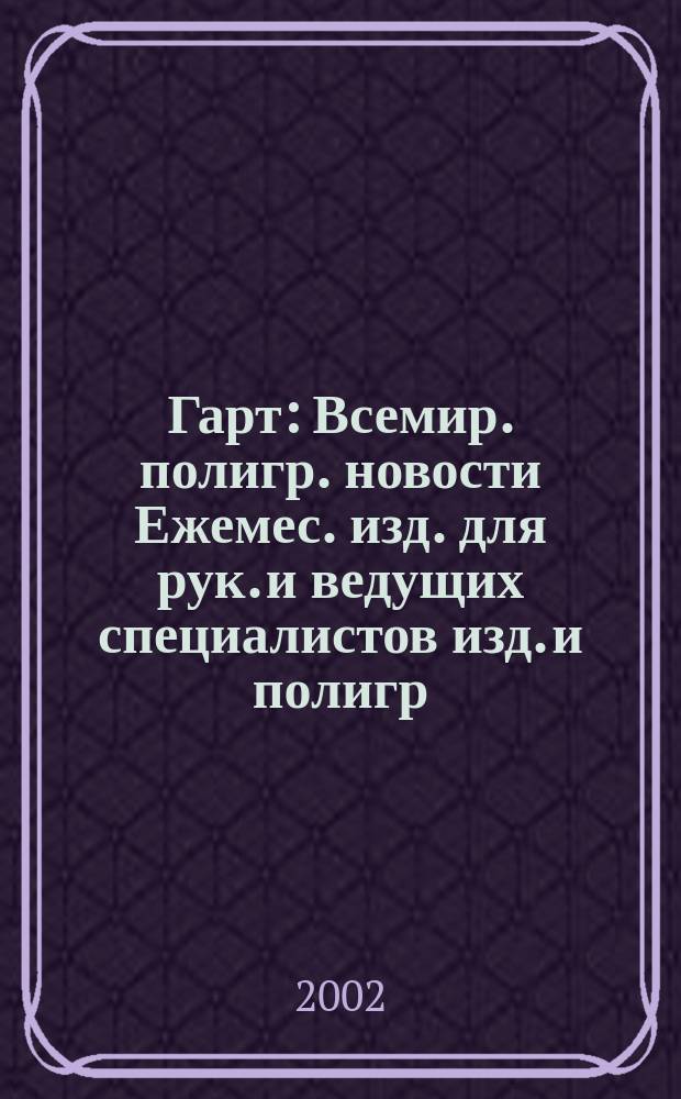Гарт : Всемир. полигр. новости Ежемес. изд. для рук. и ведущих специалистов изд. и полигр. предприятий России. 2002, № 4