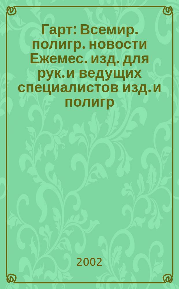 Гарт : Всемир. полигр. новости Ежемес. изд. для рук. и ведущих специалистов изд. и полигр. предприятий России. 2002, № 7