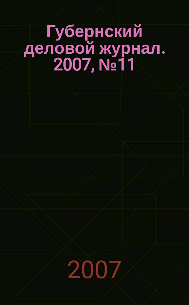 Губернский деловой журнал. 2007, № 11 (59)