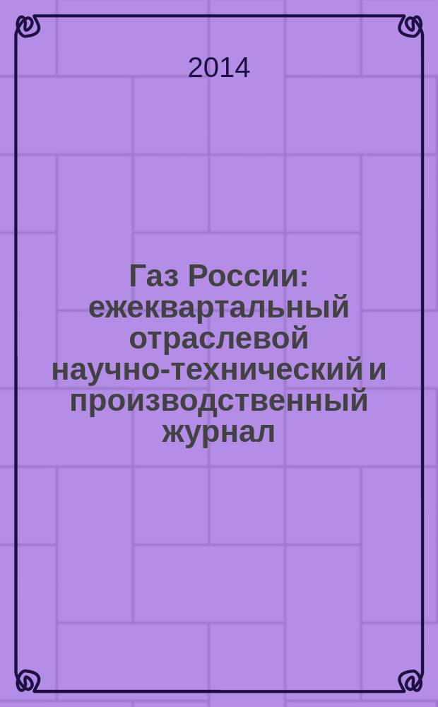 Газ России : ежеквартальный отраслевой научно-технический и производственный журнал. 2014, № 4