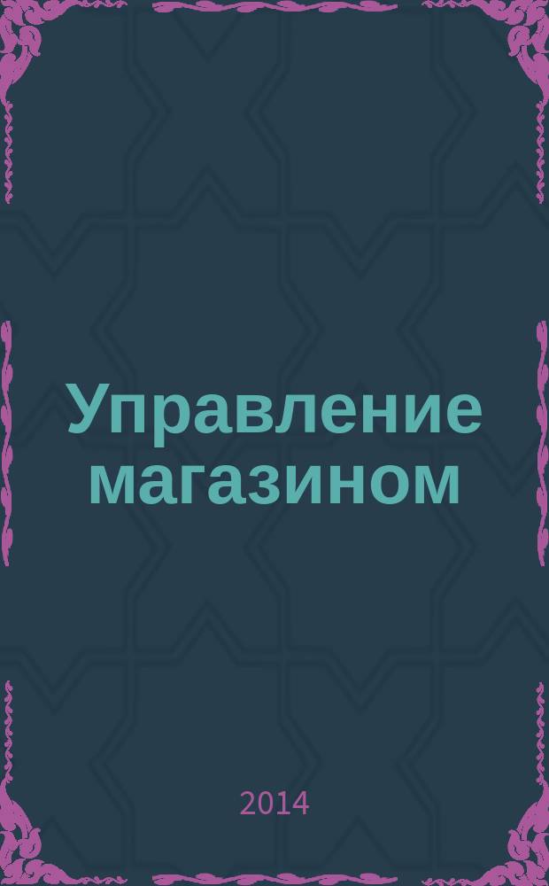 Управление магазином : как преуспеть в розничной торговле. 2014, № 12