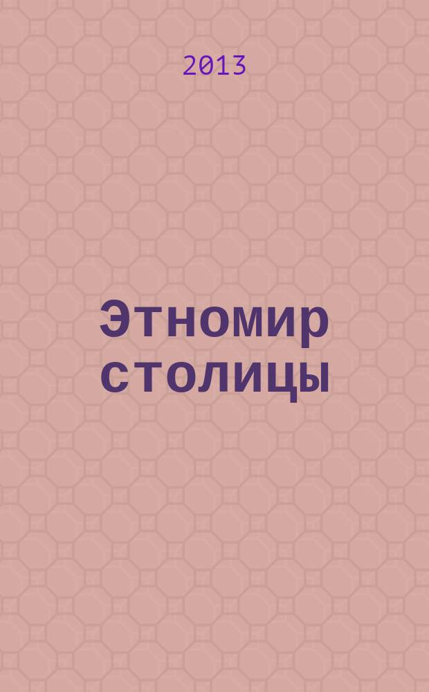 Этномир столицы : культурно-познавательный журнал. 2013, пилот. номер (июль/авг.)