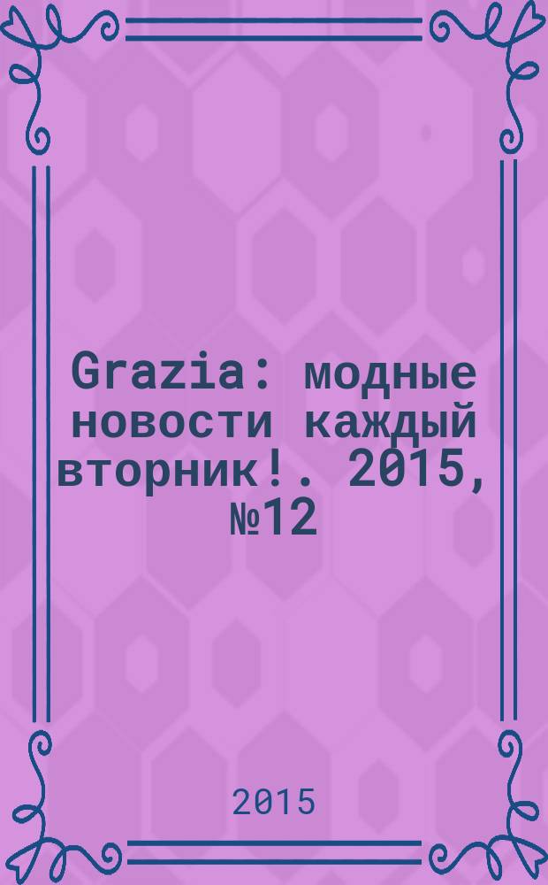 Grazia : модные новости каждый вторник !. 2015, № 12