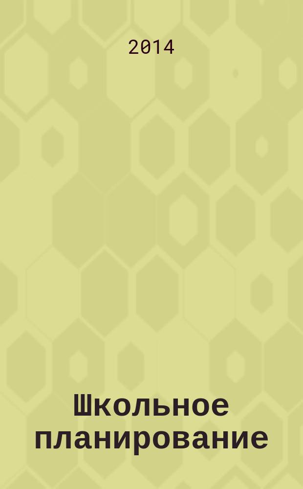 Школьное планирование : Журн. для шк. администраторов. 2014, № 6