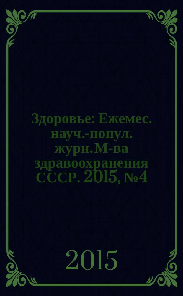 Здоровье : Ежемес. науч.-попул. журн. М-ва здравоохранения СССР. 2015, № 4 (715)