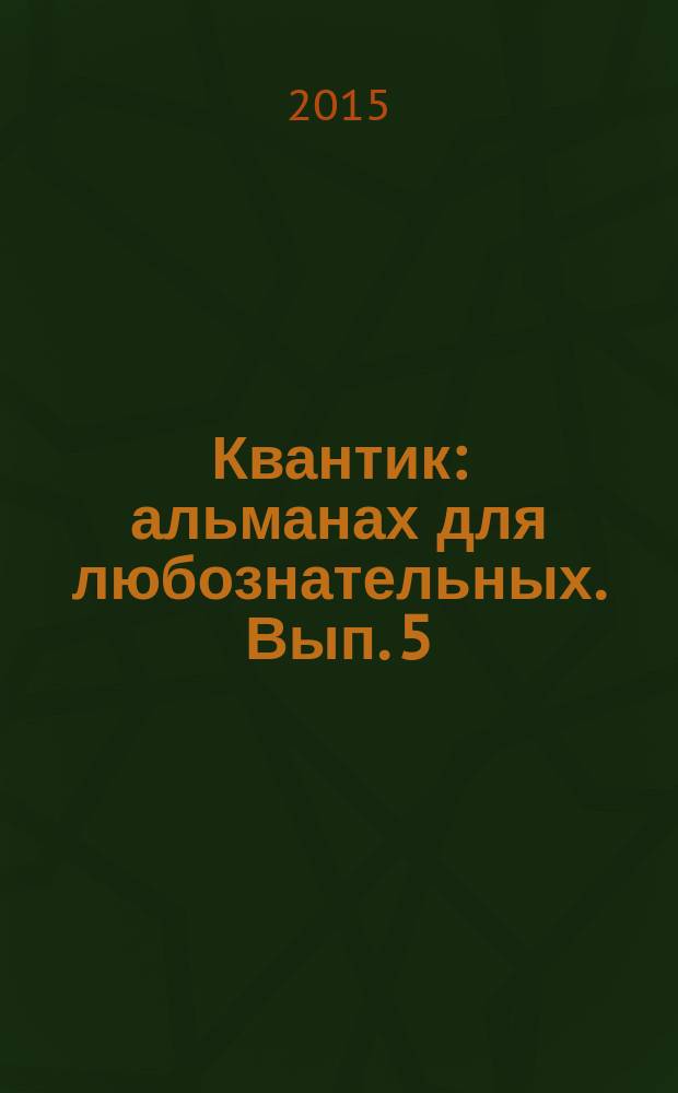 Квантик : альманах для любознательных. Вып. 5