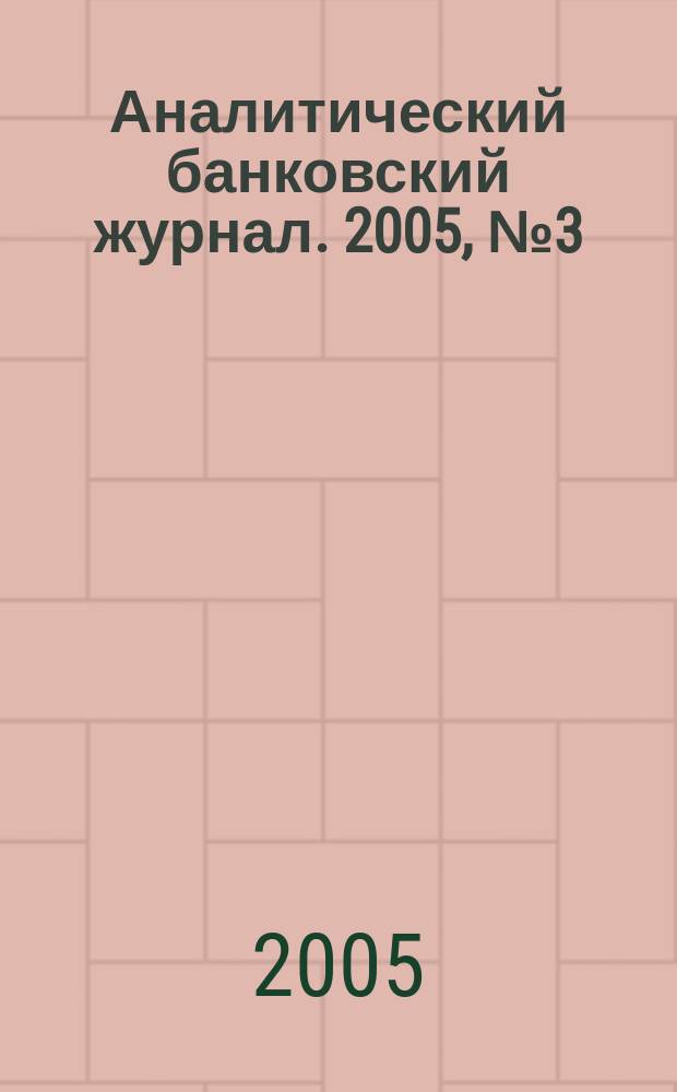 Аналитический банковский журнал. 2005, № 3 (118)