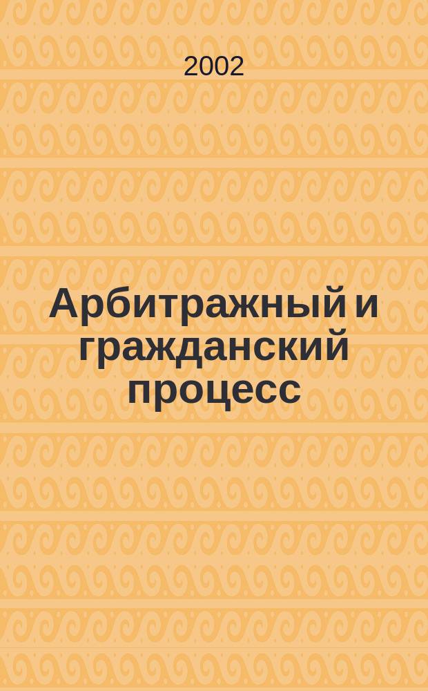 Арбитражный и гражданский процесс : Практ. и информ. изд. 2002, № 7
