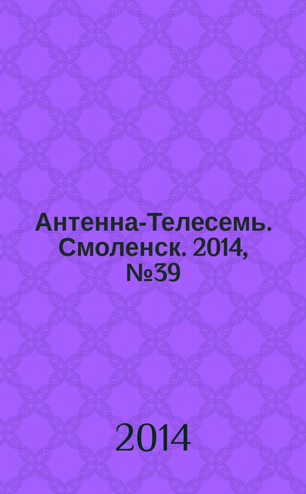 Антенна-Телесемь. Смоленск. 2014, № 39 (234)