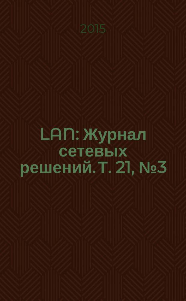 LAN : Журнал сетевых решений. Т. 21, № 3 (218)