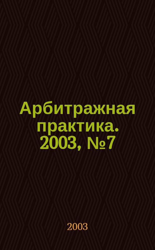 Арбитражная практика. 2003, № 7 (28)