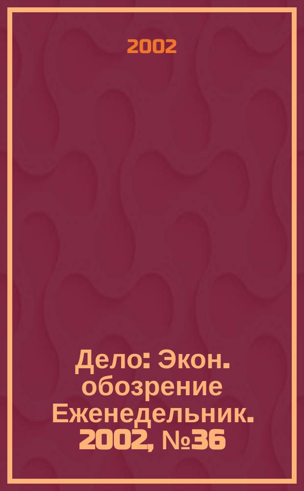 Дело : Экон. обозрение Еженедельник. 2002, № 36 (469)