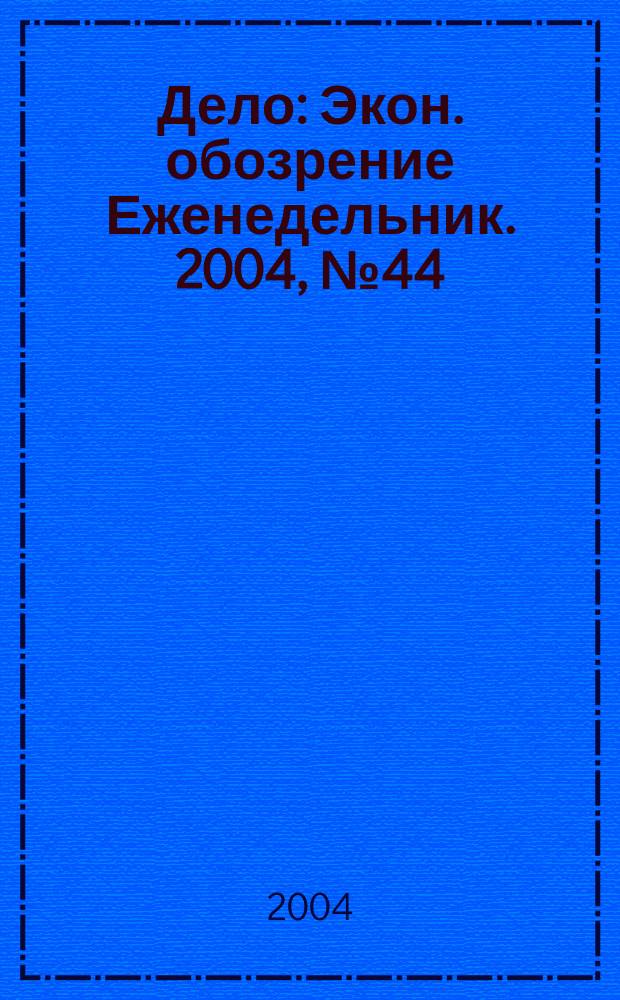 Дело : Экон. обозрение Еженедельник. 2004, № 44 (569)