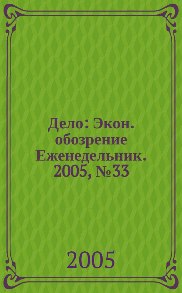 Дело : Экон. обозрение Еженедельник. 2005, № 33 (604)