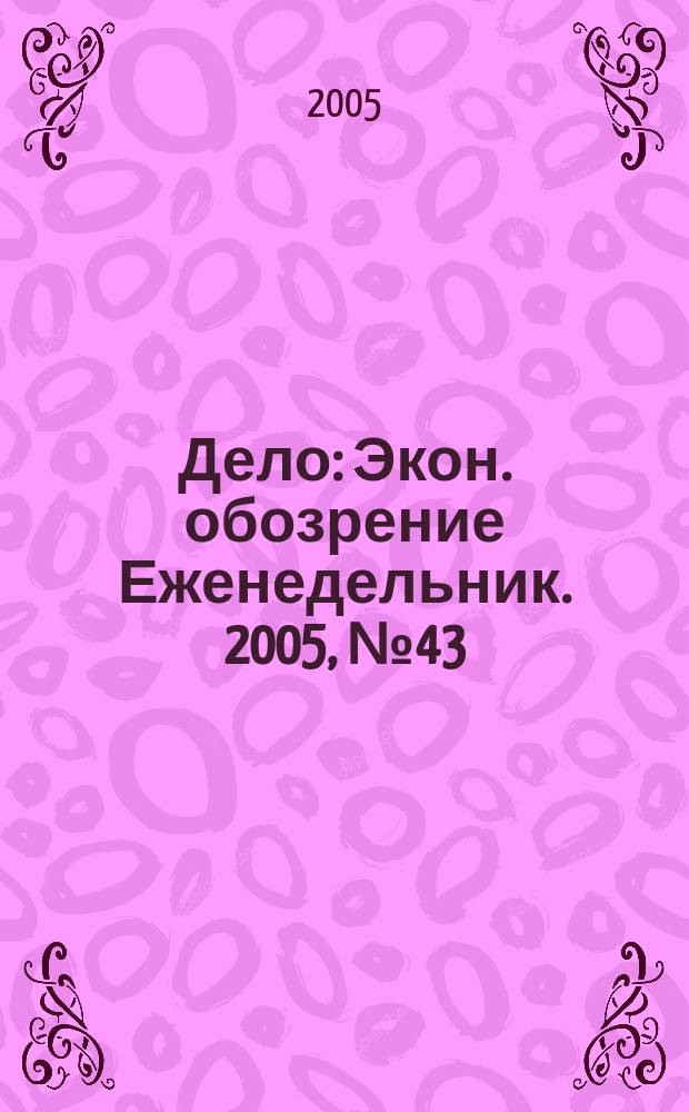 Дело : Экон. обозрение Еженедельник. 2005, № 43 (614)