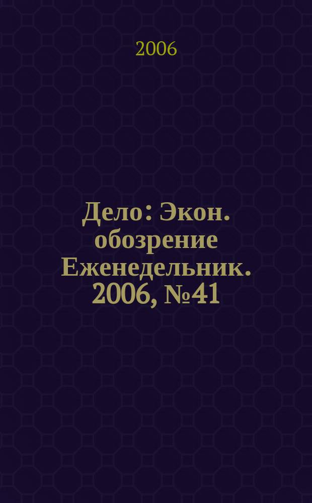 Дело : Экон. обозрение Еженедельник. 2006, № 41 (658)