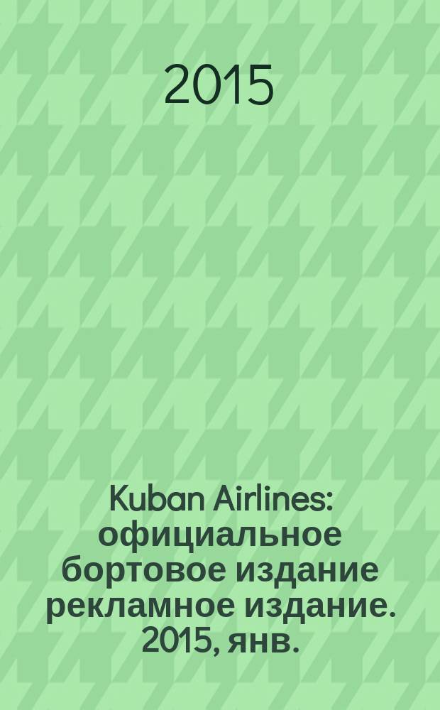 Kuban Airlines : официальное бортовое издание рекламное издание. 2015, янв./февр . (91)