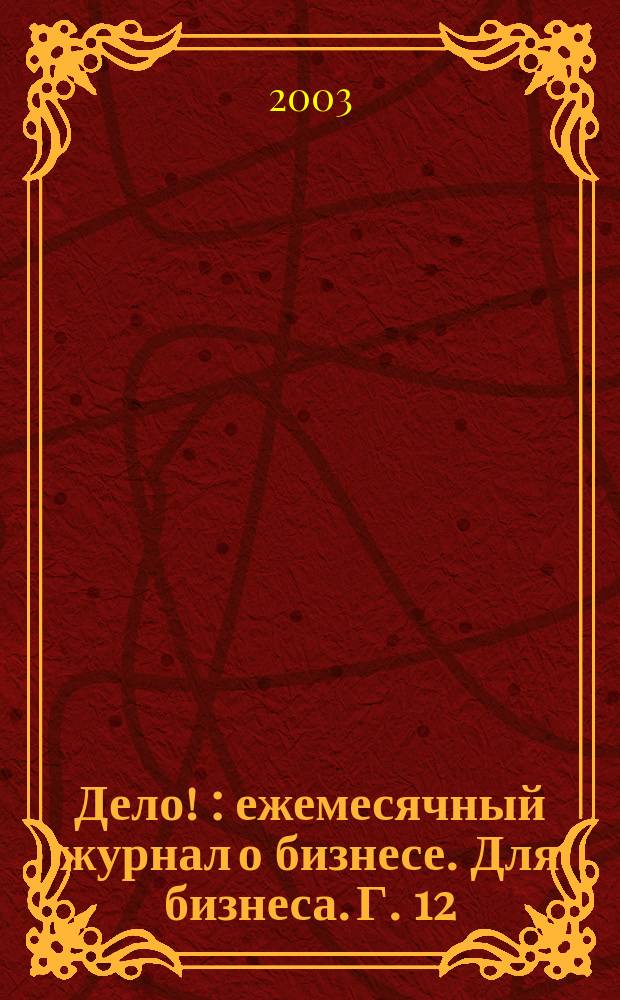 Дело ! : ежемесячный журнал о бизнесе. Для бизнеса. Г. 12/13 2003, № 6 (125)