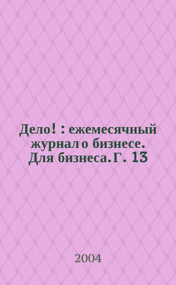 Дело ! : ежемесячный журнал о бизнесе. Для бизнеса. Г. 13/14 2004, № 1 (131)