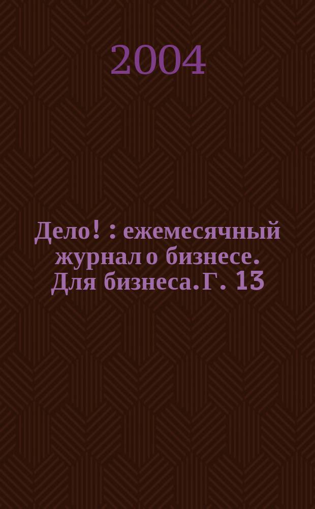 Дело ! : ежемесячный журнал о бизнесе. Для бизнеса. Г. 13/14 2004, № 9 (139)