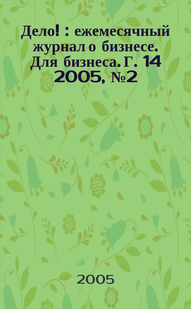 Дело ! : ежемесячный журнал о бизнесе. Для бизнеса. Г. 14 2005, № 2 (144)