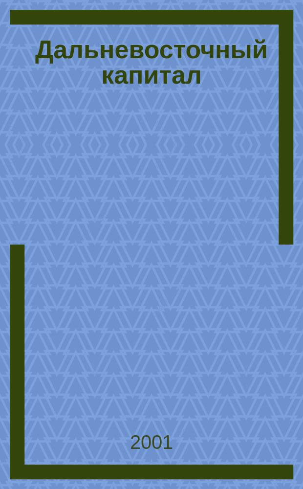 Дальневосточный капитал : Регион. журн. для деловых кругов Дал. Востока. 2001, № 6 (10)