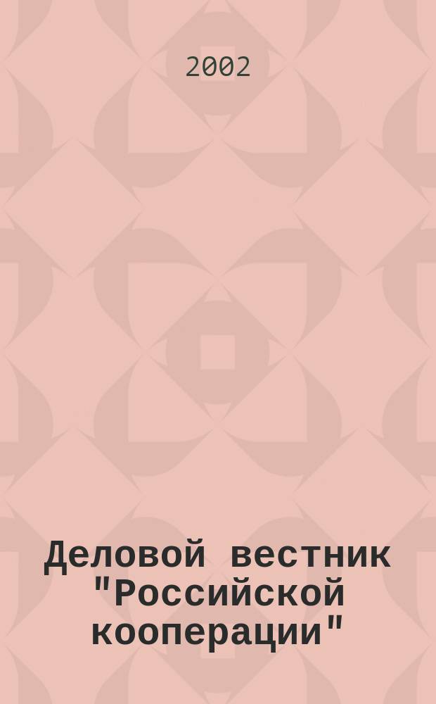 Деловой вестник "Российской кооперации" : Журн.-прил. к газ. "Рос. кооп." Для руководителей и специалистов потреб. кооп. 2002, № 5