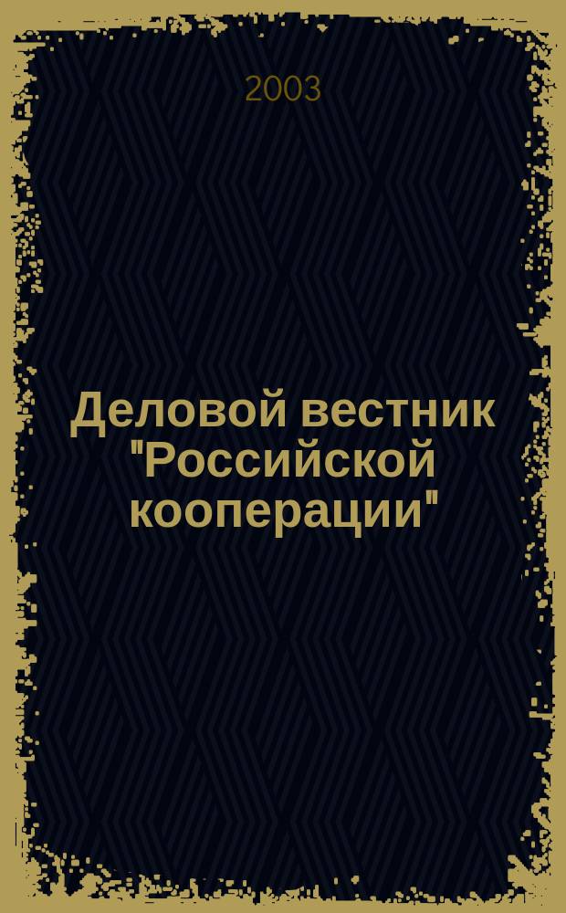 Деловой вестник "Российской кооперации" : Журн.-прил. к газ. "Рос. кооп." Для руководителей и специалистов потреб. кооп. 2003, № 1