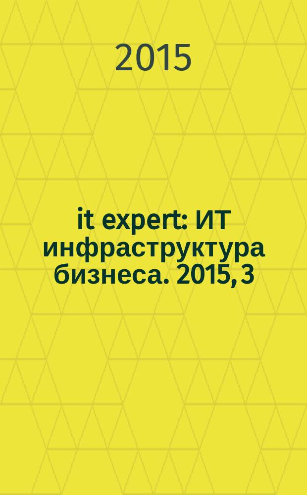 it expert : ИТ инфраструктура бизнеса. 2015, 3 (235)