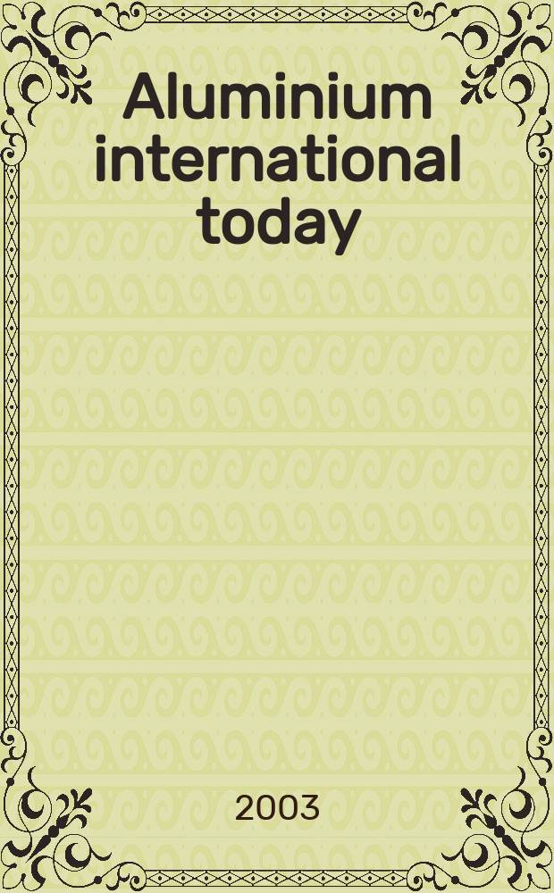 Aluminium international today : the journal of aluminium production and processing международный информационный спонсор всемирных выставок по алюминию выпуск на русском языке. 2003, нояб.