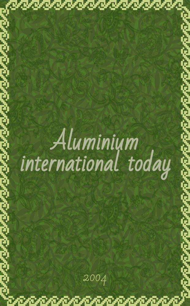Aluminium international today : the journal of aluminium production and processing международный информационный спонсор всемирных выставок по алюминию выпуск на русском языке. 2004, май