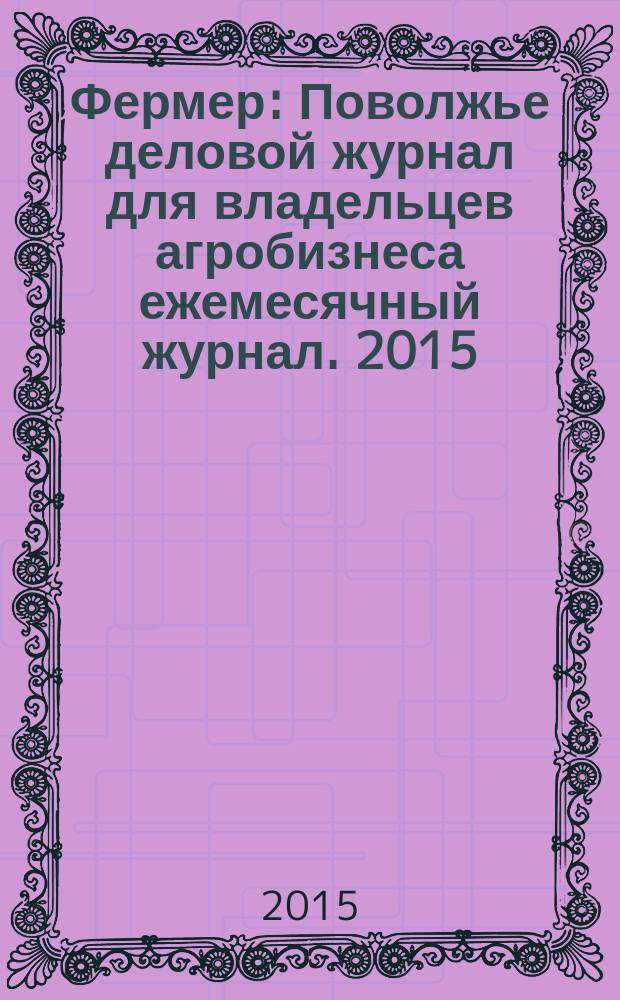 Фермер : Поволжье деловой журнал для владельцев агробизнеса ежемесячный журнал. 2015, № 3 (34)