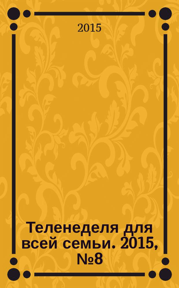Теленеделя для всей семьи. 2015, № 8 (465)
