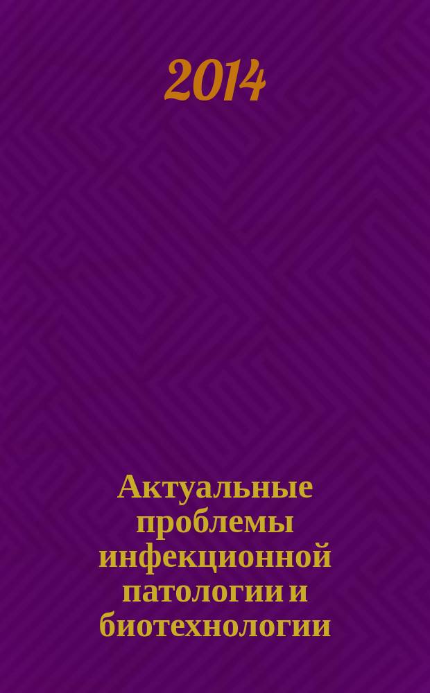 Актуальные проблемы инфекционной патологии и биотехнологии : материалы VII-й Международной студенческой научной конференции, 14-15 мая 2014 г
