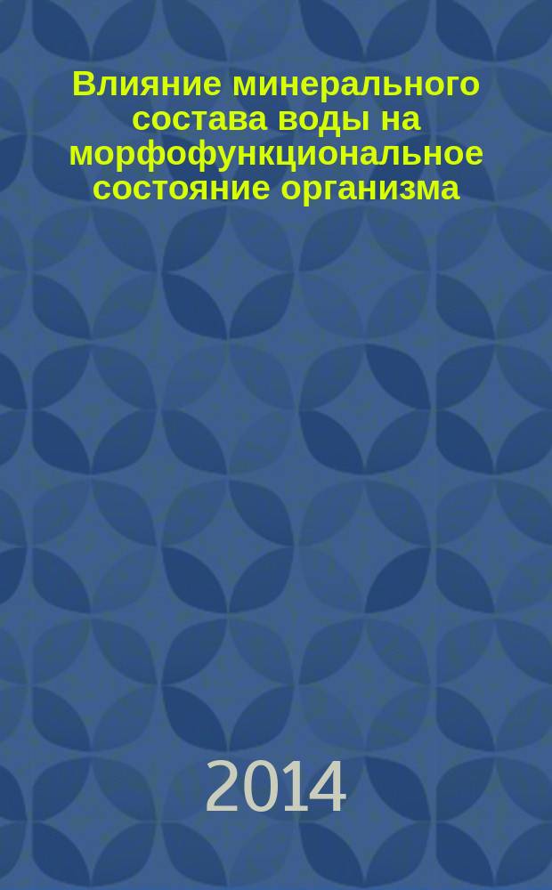 Влияние минерального состава воды на морфофункциональное состояние организма : монография