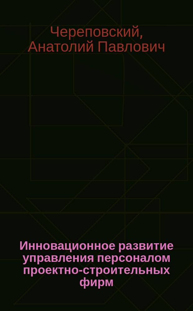 Инновационное развитие управления персоналом проектно-строительных фирм : монография