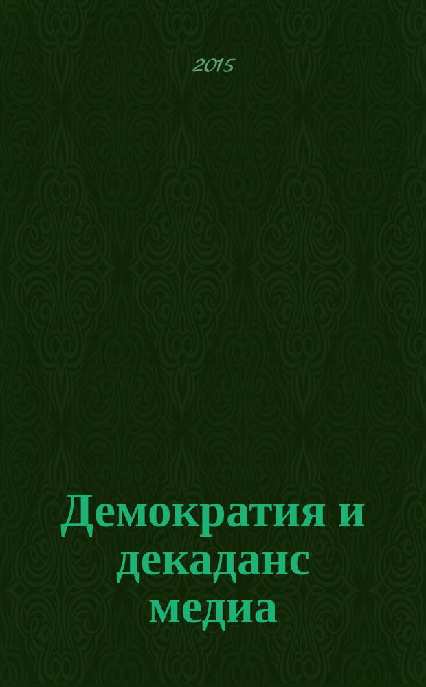 Демократия и декаданс медиа = Democracy and media decadence