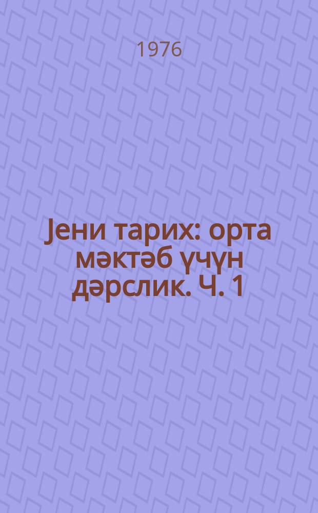 Jени тарих : орта мәктәб үчүн дәрслик. Ч. 1