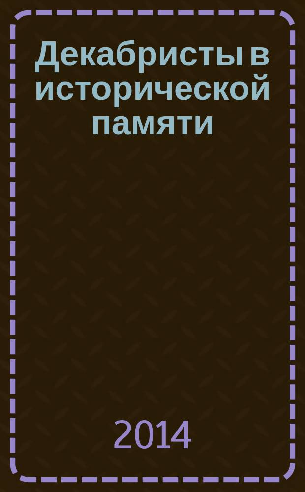 Декабристы в исторической памяти : конец 1990-х – начало 2010-х