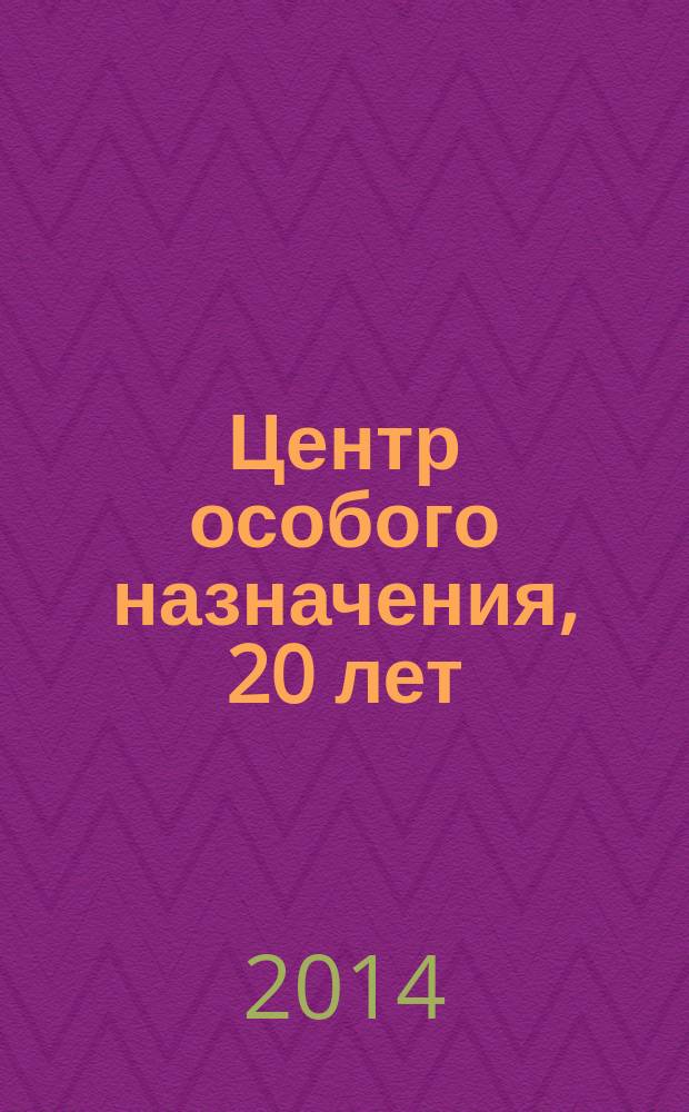 Центр особого назначения, 20 лет : посвящается 20-летию со дня основания центра