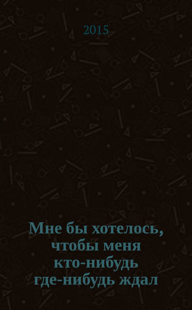 Мне бы хотелось, чтобы меня кто-нибудь где-нибудь ждал : сборник новелл